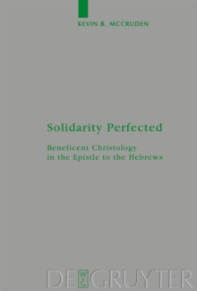 Solidarity Perfected : Beneficent Christology in the Epistle to the Hebrews