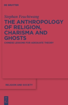 The Anthropology of Religion, Charisma and Ghosts : Chinese Lessons for Adequate Theory