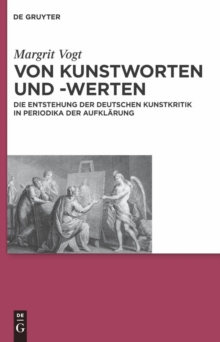 Von Kunstworten und -werten : Die Entstehung der deutschen Kunstkritik in Periodika der Aufklarung