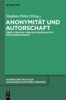Anonymitat und Autorschaft : Zur Literatur- und Rechtsgeschichte der Namenlosigkeit