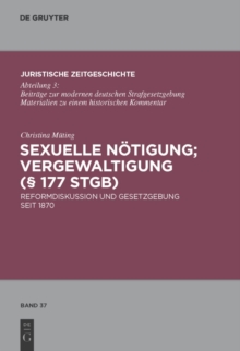 Sexuelle Notigung; Vergewaltigung (§ 177 StGB) : Reformdiskussion und Gesetzgebung seit 1870