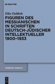 Figuren des Messianischen in Schriften deutsch-judischer Intellektueller 1900-1933