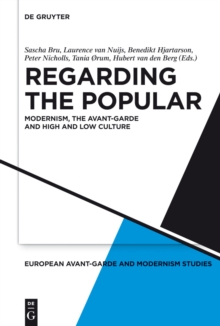 Regarding the Popular : Modernism, the Avant-Garde and High and Low Culture
