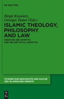 Islamic Theology, Philosophy and Law : Debating Ibn Taymiyya and Ibn Qayyim al-Jawziyya