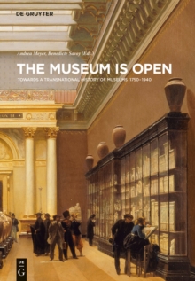 The Museum Is Open : Towards a Transnational History of Museums 1750-1940