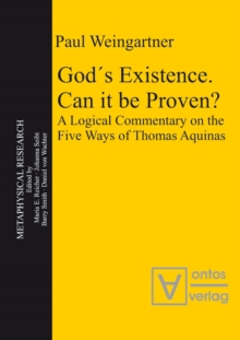 God's Existence. Can it be Proven? : A Logical Commentary on the Five Ways of Thomas Aquinas