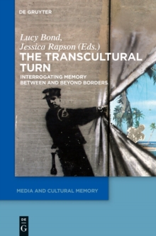 The Transcultural Turn : Interrogating Memory Between and Beyond Borders