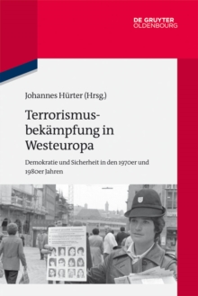 Terrorismusbekampfung in Westeuropa : Demokratie und Sicherheit in den 1970er und 1980er Jahren
