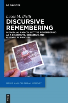 Discursive Remembering : Individual and Collective Remembering as a Discursive, Cognitive and Historical Process