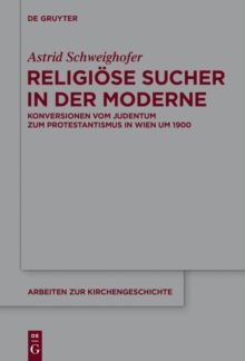 Religiose Sucher in der Moderne : Konversionen vom Judentum zum Protestantismus in Wien um 1900
