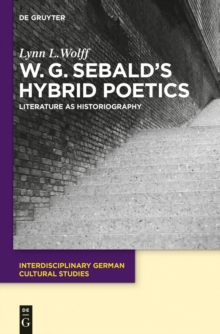 W.G. Sebald’s Hybrid Poetics : Literature as Historiography