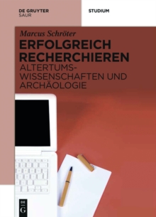 Erfolgreich recherchieren - Altertumswissenschaften und Archaologie