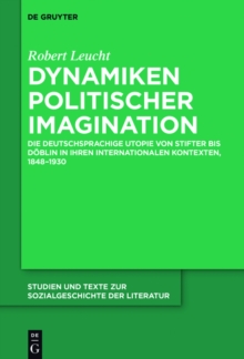 Dynamiken politischer Imagination : Die deutschsprachige Utopie von Stifter bis Doblin in ihren internationalen Kontexten, 1848-1930