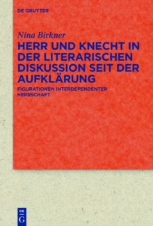 Herr und Knecht in der literarischen Diskussion seit der Aufklarung : Figurationen interdependenter Herrschaft
