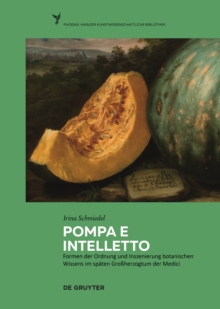 Pompa e intelletto : Formen der Ordnung und Inszenierung botanischen Wissens im spaten Grossherzogtum der Medici