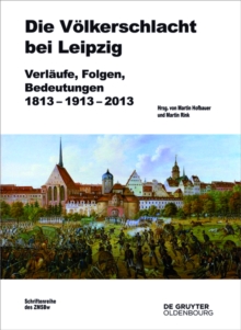 Die Volkerschlacht bei Leipzig : Verlaufe, Folgen, Bedeutungen 1813-1913-2013
