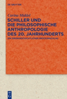 Schiller und die Philosophische Anthropologie des 20. Jahrhunderts : Ein ideengeschichtlicher Bruckenschlag