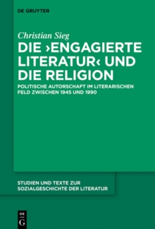 Die ‚engagierte Literatur' und die Religion : Politische Autorschaft im literarischen Feld zwischen 1945 und 1990