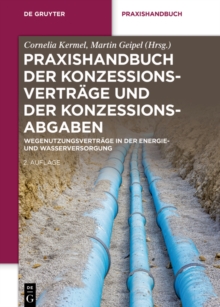 Praxishandbuch der Konzessionsvertrage und der Konzessionsabgaben : Wegenutzungsvertrage in der Energie- und Wasserversorgung