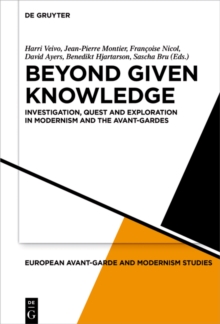 Beyond Given Knowledge : Investigation, Quest and Exploration in Modernism and the Avant-Gardes