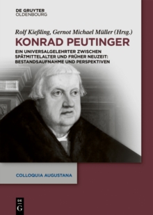 Konrad Peutinger : Ein Universalgelehrter zwischen Spatmittelalter und Fruher Neuzeit: Bestandsaufnahme und Perspektiven