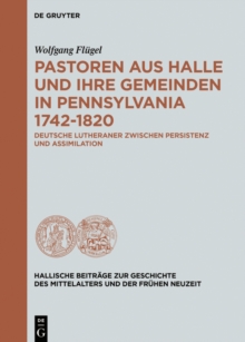 Pastoren aus Halle und ihre Gemeinden in Pennsylvania 1742-1820 : Deutsche Lutheraner zwischen Persistenz und Assimilation