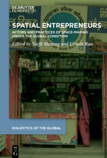 Spatial Entrepreneurs : Actors and Practices of Space-Making Under the Global Condition