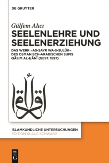 Seelenlehre und Seelenerziehung : Das Werk »as-Sayr wa-s-suluk« des osmanisch-arabischen Sufis Qasim al-Hani (gest. 1697)