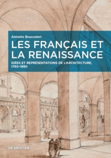 Les Francais et la Renaissance : Idees et representations de l’architecture, 1760–1880