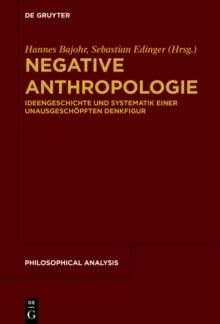 Negative Anthropologie : Ideengeschichte und Systematik einer unausgeschopften Denkfigur