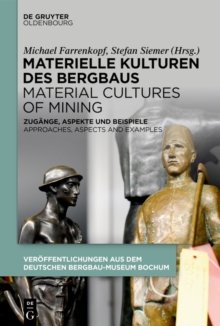 Materielle Kulturen des Bergbaus | Material Cultures of Mining : Zugange, Aspekte und Beispiele | Approaches, Aspects and Examples