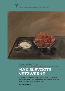 Max Slevogts Netzwerke : Kunst-, Kultur- und Intellektuellengeschichte des spaten Kaiserreichs und der Weimarer Republik