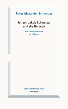 Johann Jakob Schweizer und die Helvetik : Der streitbare Pfarrer zu Embrach