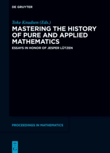 Mastering the History of Pure and Applied Mathematics : Essays in Honor of Jesper Lutzen