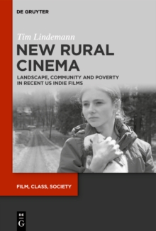 New Rural Cinema : Landscape, Community and Poverty in Recent US Indie Films