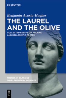 The Laurel and the Olive : Collected Essays on Archaic and Hellenistic Poetry