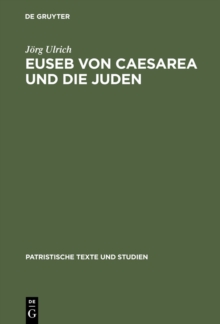 Euseb von Caesarea und die Juden : Studien zur Rolle der Juden in der Theologie des Eusebius von Caesarea