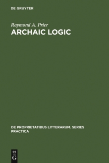 Archaic Logic : Symbol and Structure in Heraclitus, Parmenides and Empedocles