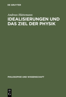Idealisierungen und das Ziel der Physik : Eine Untersuchung zum Realismus, Empirismus und Konstruktivismus in der Wissenschaftstheorie