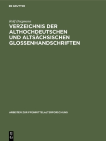 Verzeichnis der althochdeutschen und altsachsischen Glossenhandschriften : Mit Bibliographie der Glosseneditionen, der Handschriftenbeschreibungen und der Dialektbestimmungen