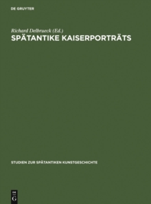 Spatantike Kaiserportrats : Von Constantinus Magnus bis zum Ende des Westreichs