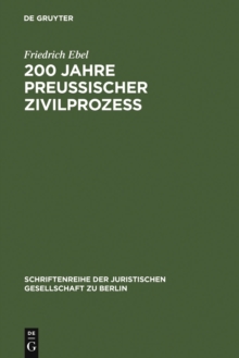 200 Jahre preuischer Zivilproze : Das Corpus Juris Fridericianum vom Jahre 1781. Vortrag gehalten vor der Berliner Juristischen Gesellschaft am 14. Oktober 1981