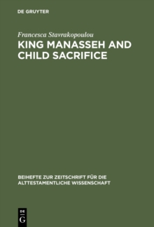 King Manasseh and Child Sacrifice : Biblical Distortions of Historical Realities