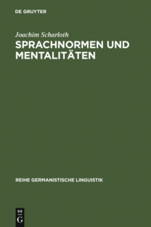 Sprachnormen und Mentalitaten : Sprachbewusstseinsgeschichte in Deutschland im Zeitraum von 1766 bis 1785