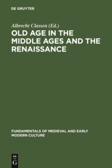 Old Age in the Middle Ages and the Renaissance : Interdisciplinary Approaches to a Neglected Topic