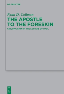 The Apostle to the Foreskin : Circumcision in the Letters of Paul