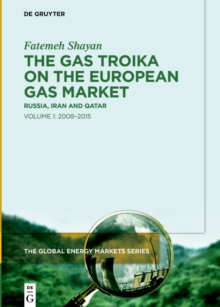 The Gas Troika on the European Gas Market : Russia, Iran and Qatar Volume 1: 2008-2015