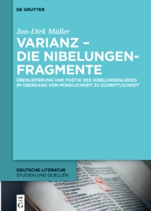 Varianz - die Nibelungenfragmente : Uberlieferung und Poetik des Nibelungenliedes im Ubergang von Mundlichkeit zu Schriftlichkeit