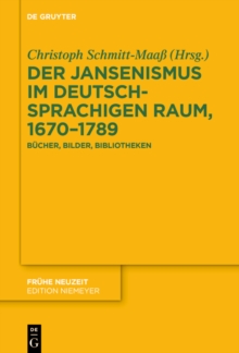 Der Jansenismus im deutschsprachigen Raum, 1670-1789 : Bucher, Bilder, Bibliotheken