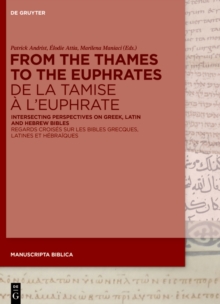 From the Thames to the Euphrates De la Tamise a l'Euphrate : Intersecting Perspectives on Greek, Latin and Hebrew Bibles Regards croises sur les bibles grecques, latines et hebraiques